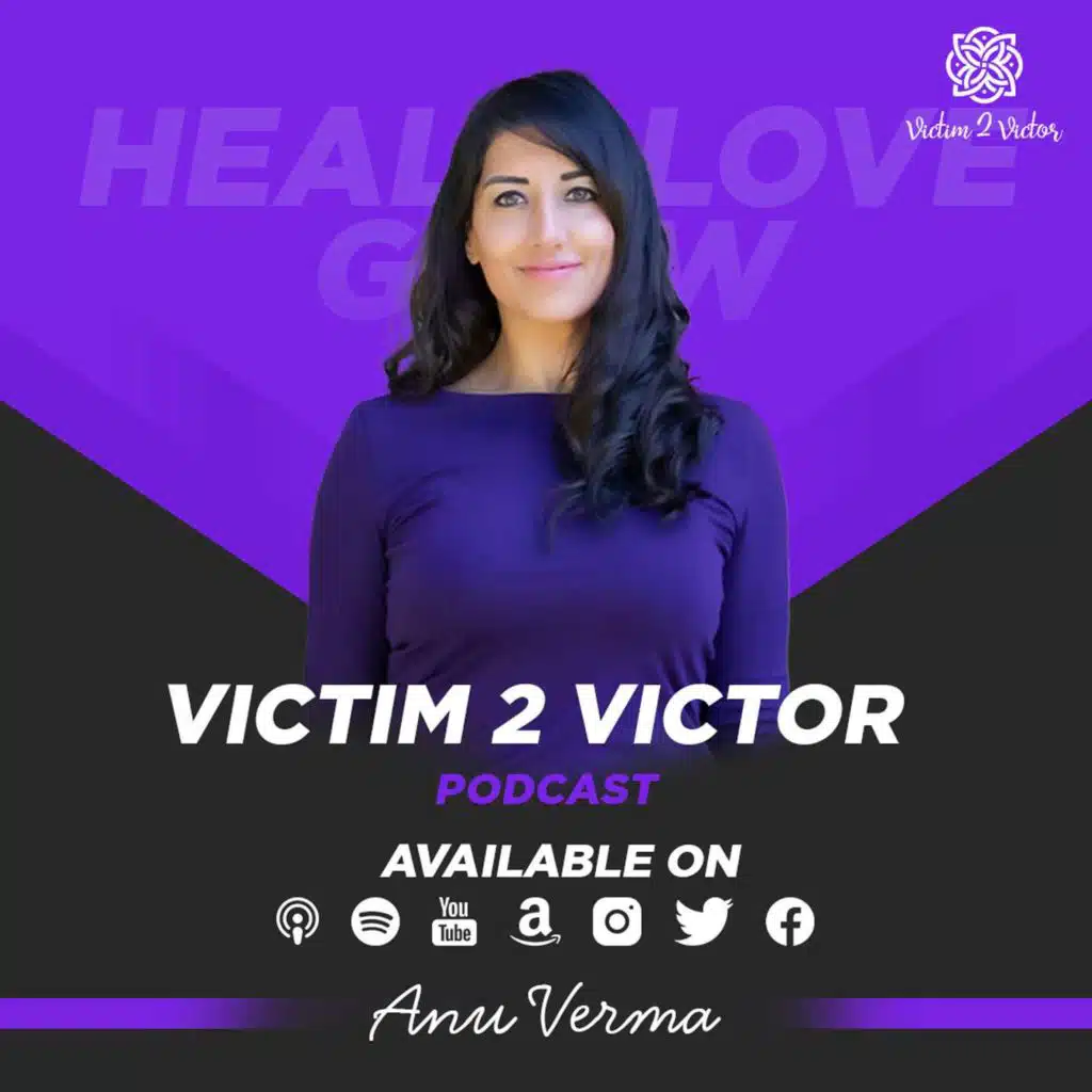 Anu Verma : Victim 2 Victor - Advocate, Filmmaker & Healer