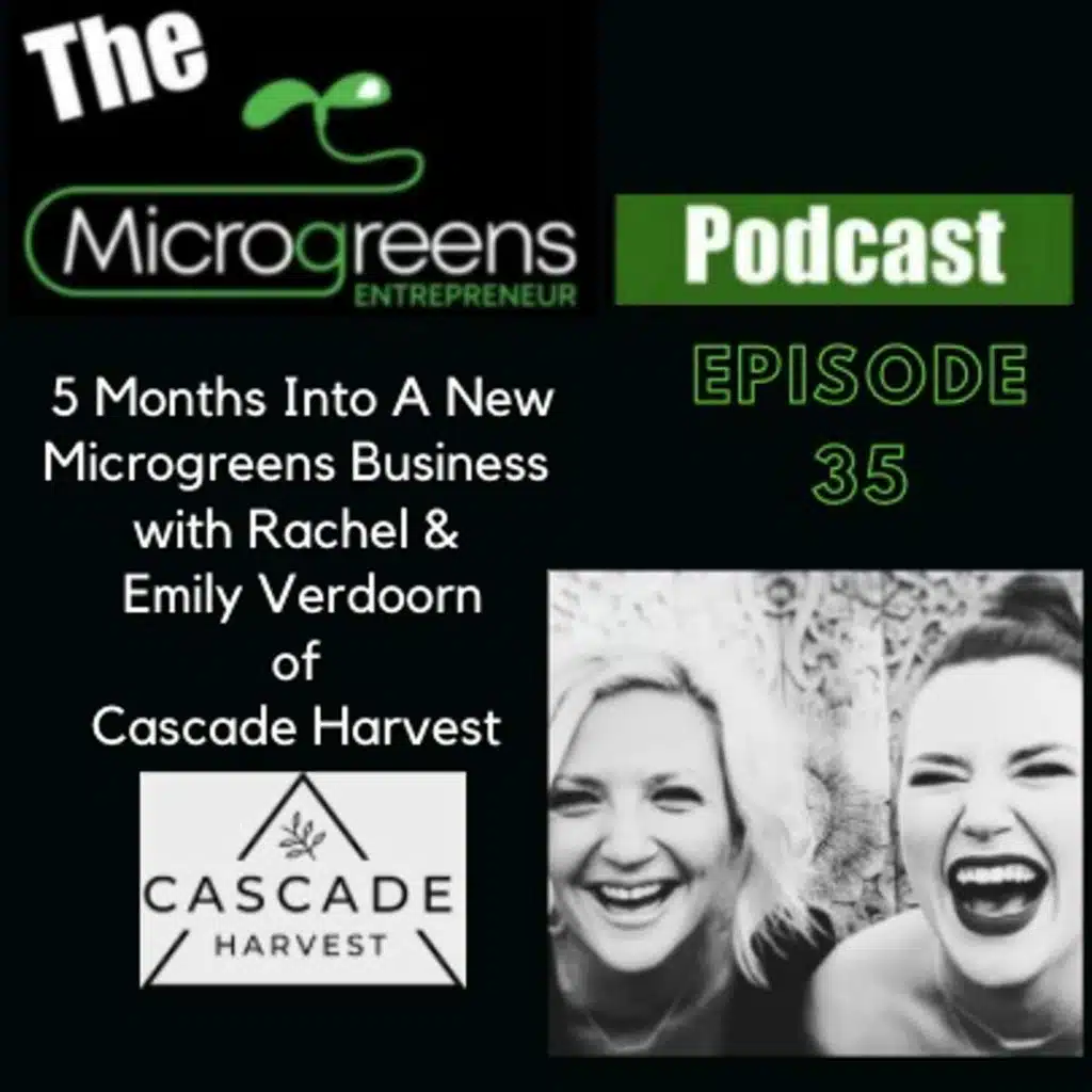 Ep 35: Five Months Into A New Microgreens Business With Rachel & Emily Verdoorn