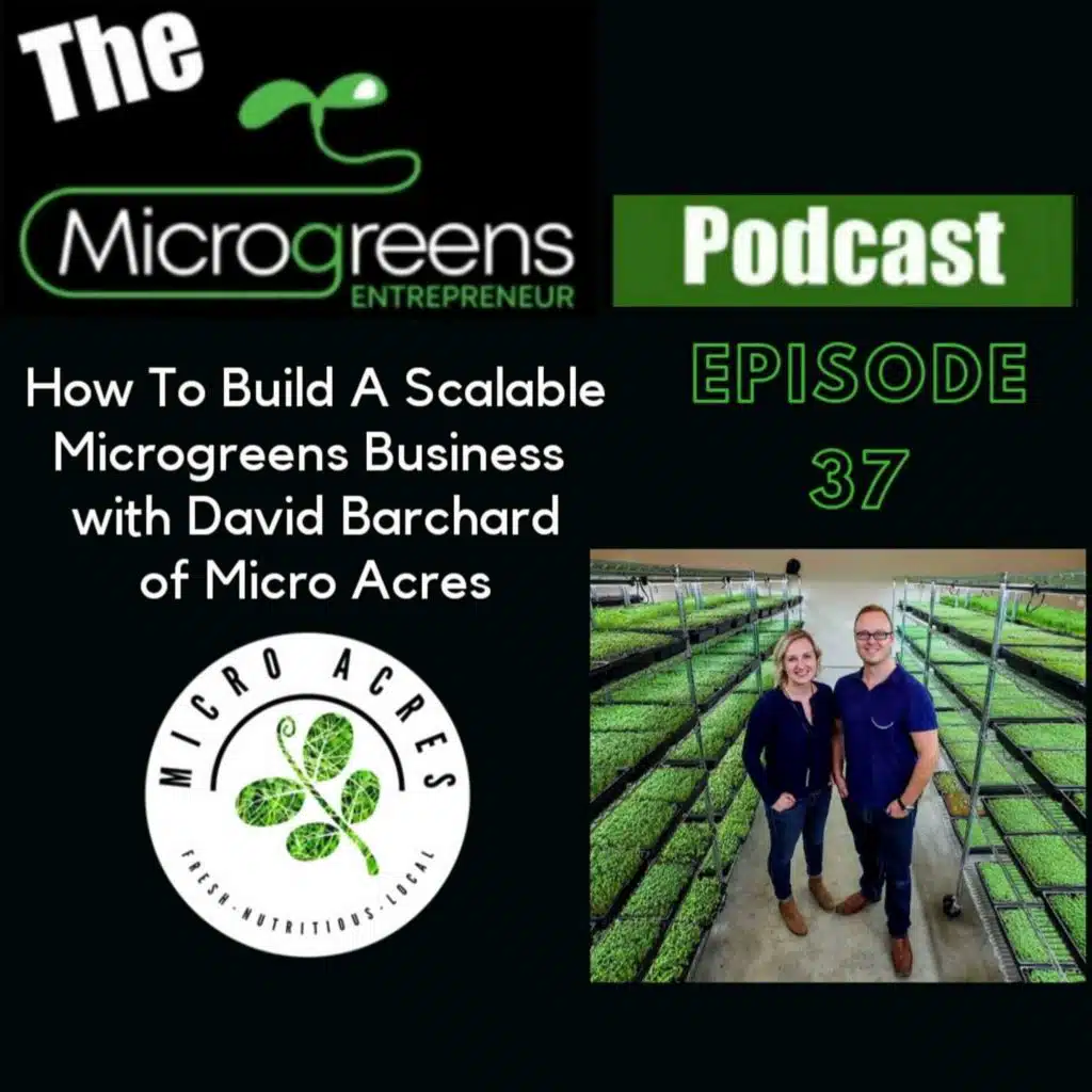 Ep 37: How To Build A Scalable Microgreens Business With David Barchard Of Micro Acres