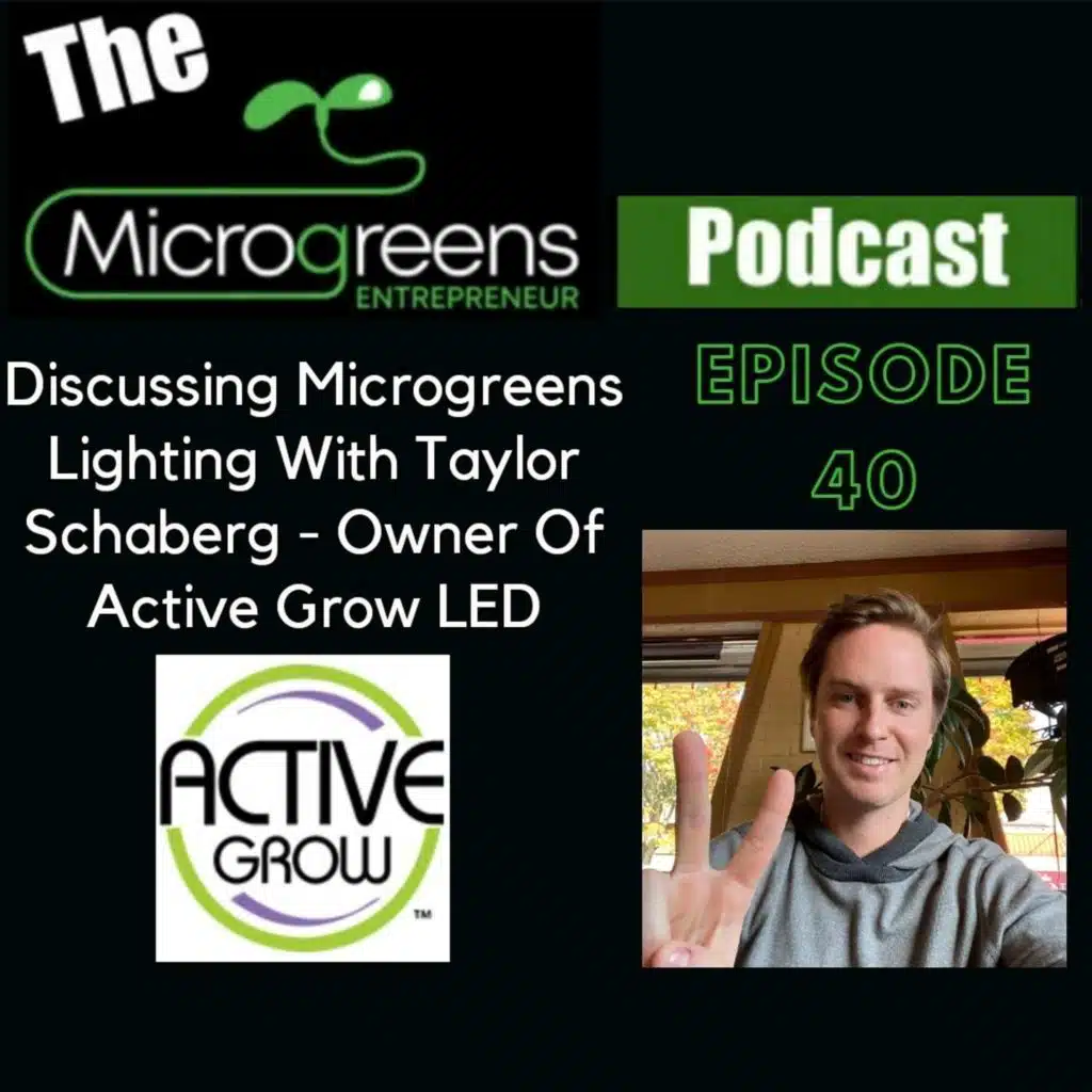 Ep 40: Discussing Microgreens Lighting With Taylor Schaberg - Owner Of Active Grow LED