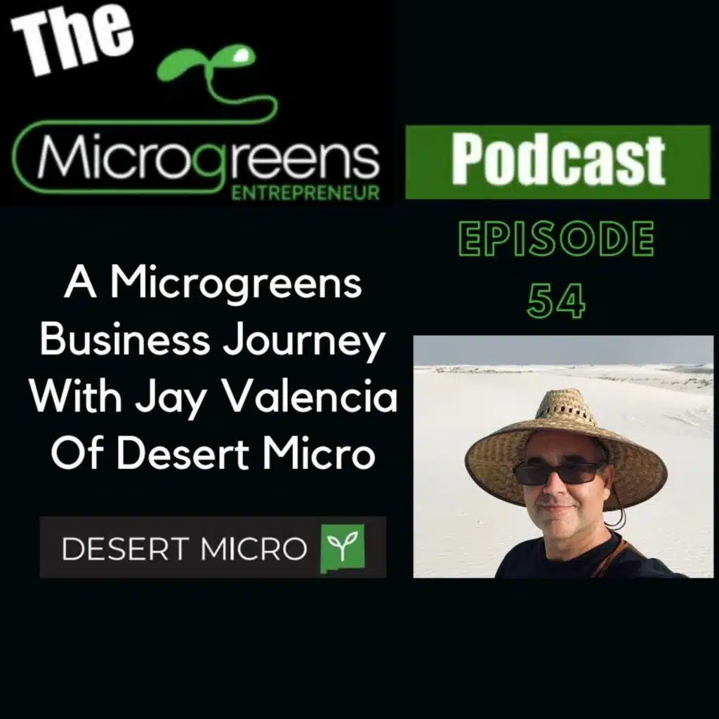 Ep 54: A Microgreens Business Journey With Jay Valencia Of Desert Micro
