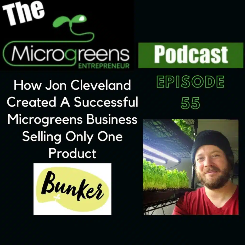 Ep 55: How Jon Cleveland Created A Successful Microgreens Business Selling Only One Product