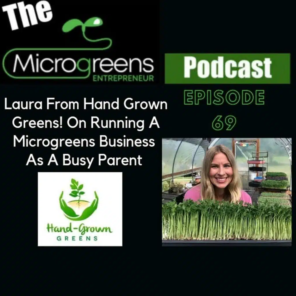 Ep 69: Laura From Hand Grown Greens! On Running A Microgreens Business As A Busy Parent