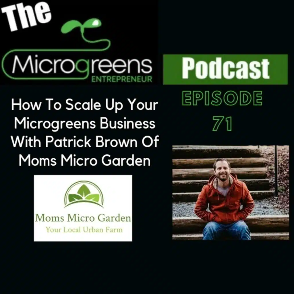 Ep 71: How To Scale Up Your Microgreens Business With Patrick Brown Of Moms Micro Garden