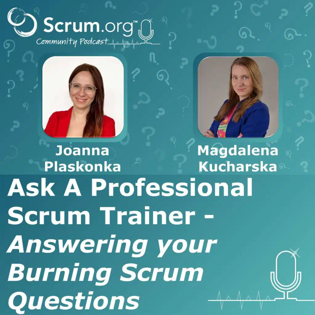 Ask a Professional Scrum Trainer with PSTs Joanna Plaskonka and Magdalena Kucharska - Answering your Burning Scrum Questions