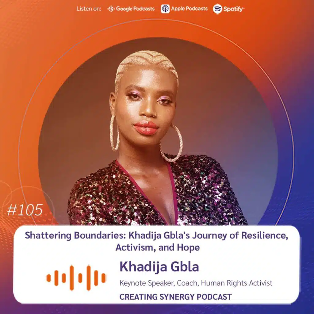 #105 - Shattering Boundaries: Khadija Gbla's Journey of Resilience, Activism, and Hope