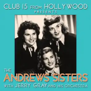 Club 15 from Hollywood Presents The Andrews Sisters (feat. Jerry Gray and His Orchestra)