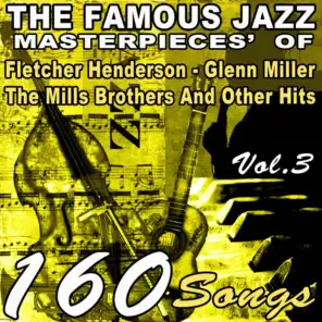 The Famous Jazz Masterpieces' of Fletcher Henderson, Glenn Miller , The Mills Brothers And Other Hits, Vol. 3 (160 Songs)