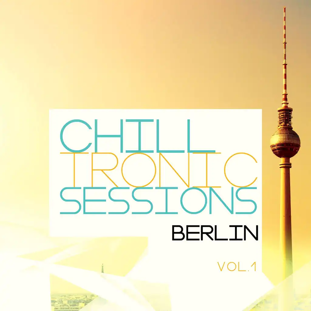 Chilltronic Sessions - Berlin, Vol. 1 (Best of Electronic Chill out Music)