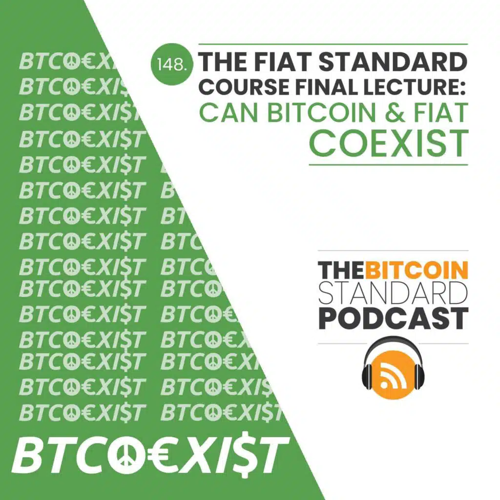 148. The Fiat Standard course final lecture: Can bitcoin & fiat coexist