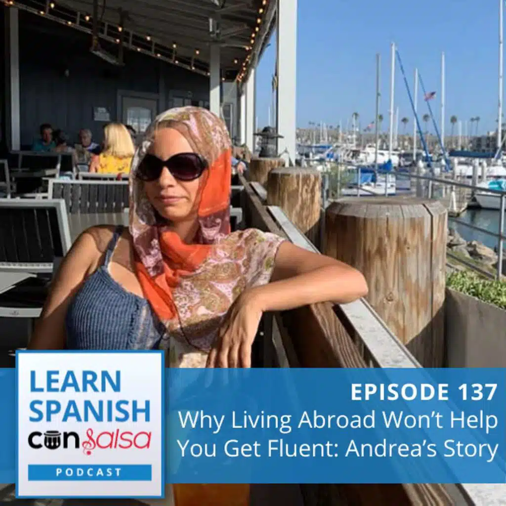 Why Living Abroad Won’t Help You Get Fluent: Andrea’s Story ♫ 137