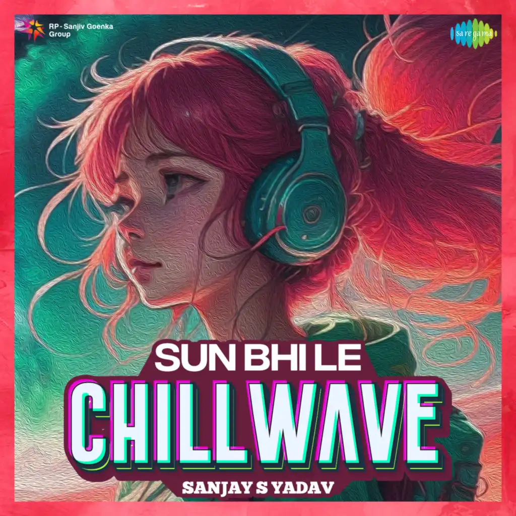 Sun Bhi Le (Chillwave) [feat. Sanjay S Yadav]