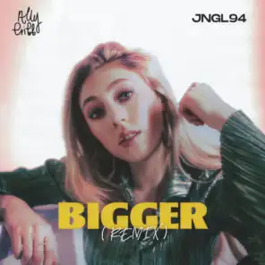 BIGGER (JNGL94 Remix)