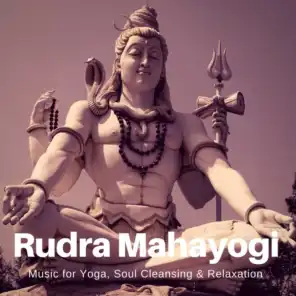Rudra Mahayogi (Music For Yoga, Soul Cleansing  and amp; Relaxation)