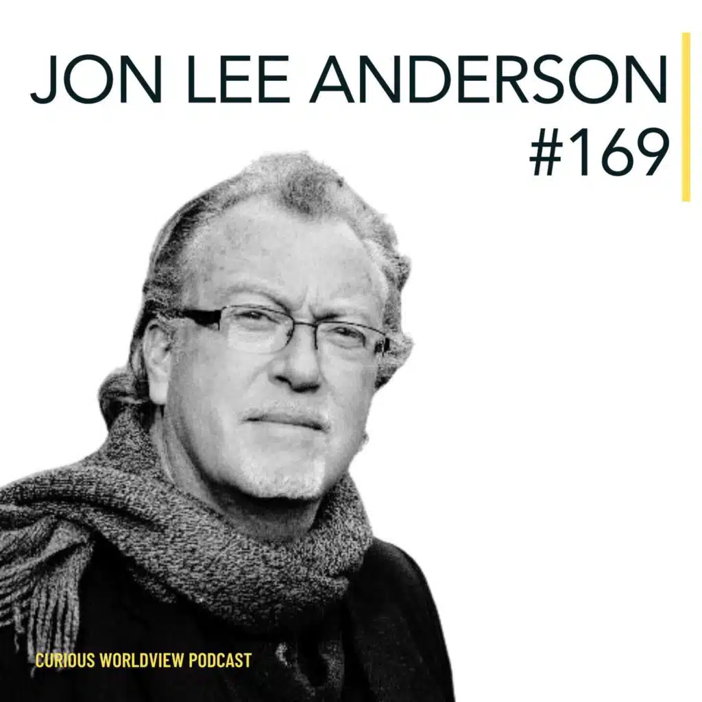 Jon Lee Anderson | Che Guevara Biographer & New Yorker Staff Writer - A Life in Adventure, Conflict Zones & Journalism