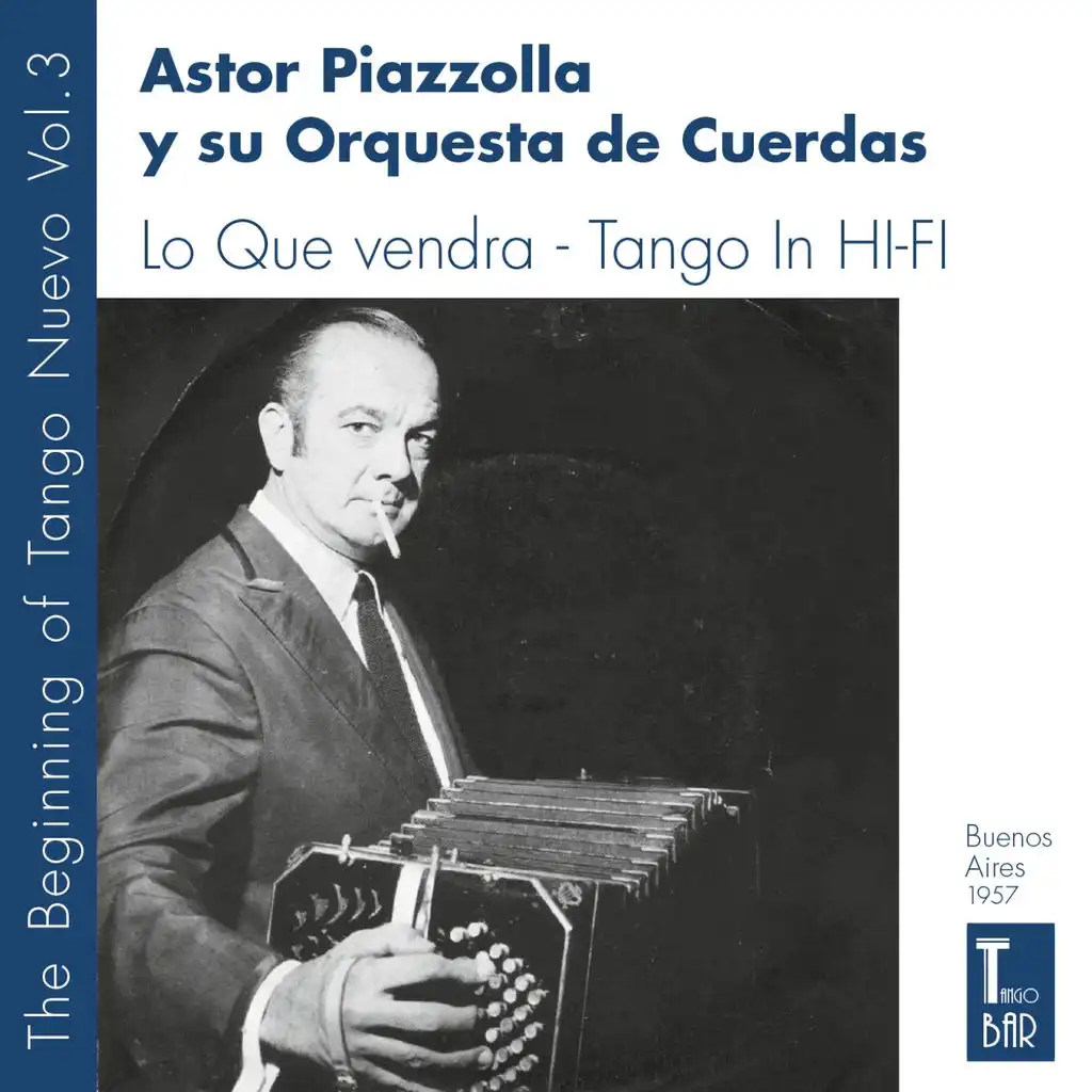 Lo Que Vendra - Tango In HI-FI - The Birth of Tango Nuevo, Vol. 3 (The First Real Tango Nuevo Played By Astor Piazzolla Y Su Orquesta de Cuerdas. Two Original Albums Plus Bonus Tracks. 1956-1957)