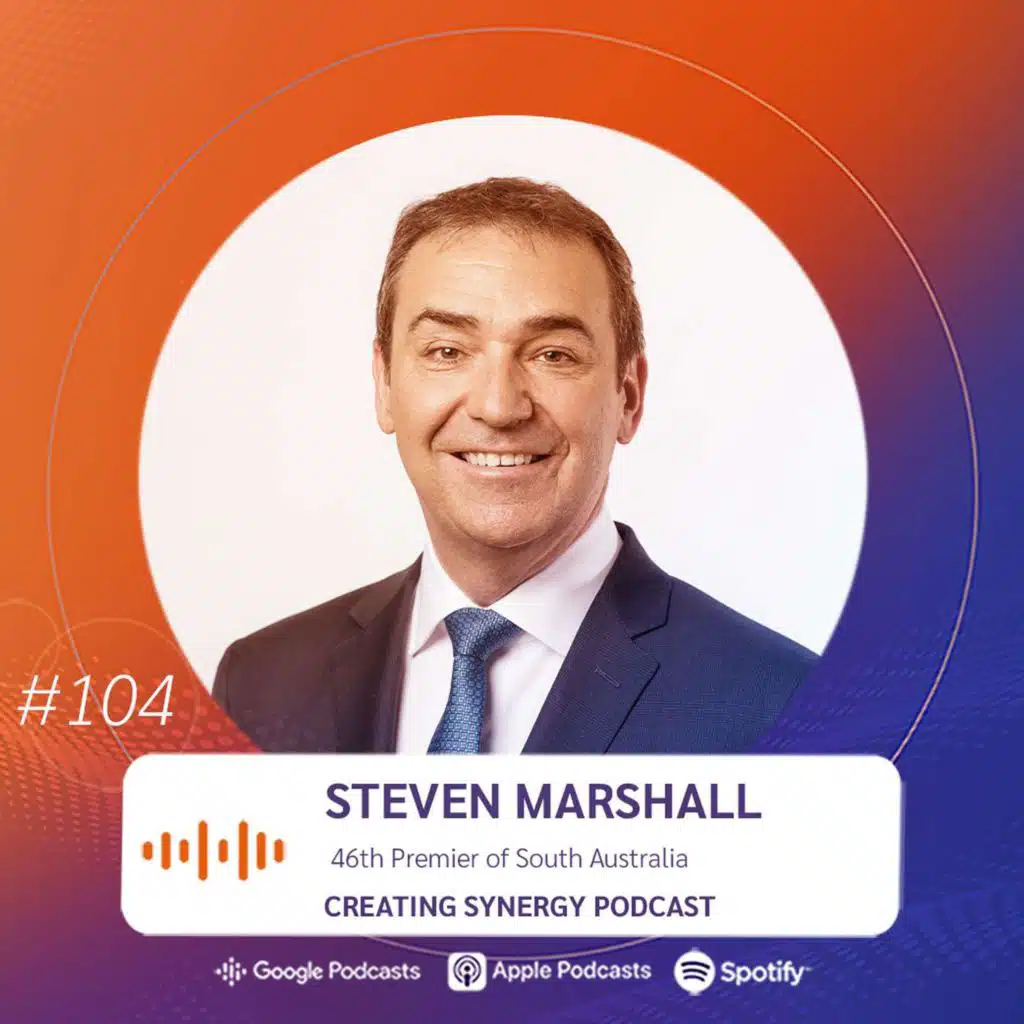 #104 STEVEN MARSHALL, 46th Premier of South Australia on Leading Through Change: A Journey from Business to Politics