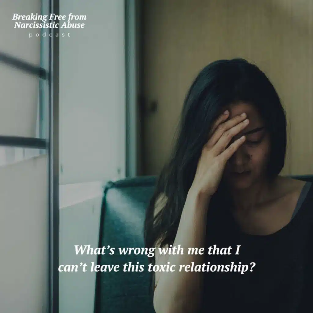 What’s wrong with me that I can’t leave this toxic relationship?