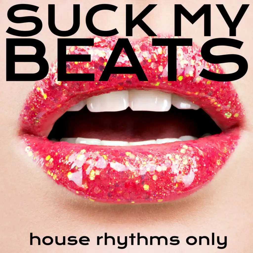 Suck my Beats, House Rhythms Only