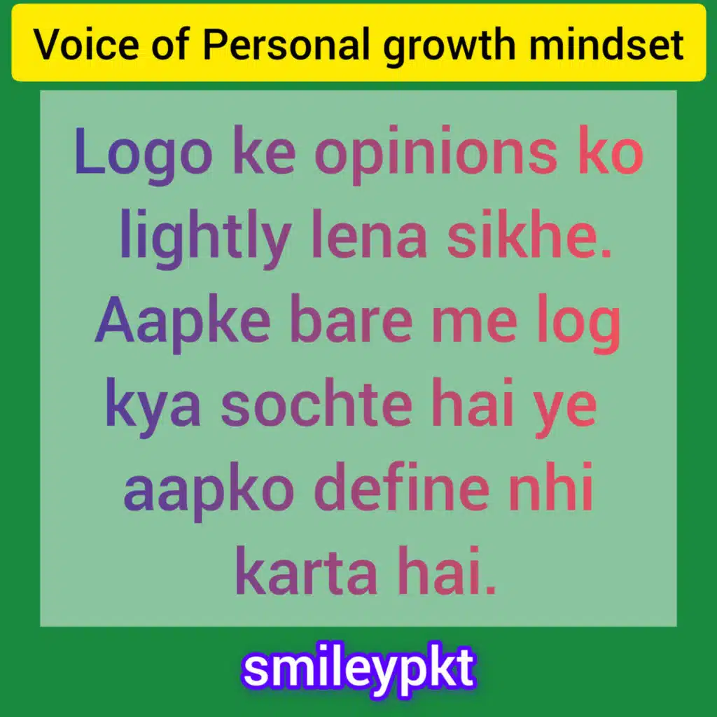 Logo ke opinions ko lightly lena sikhe. Aapke bare me log kya sochte hai ye aapko define nhi karta 