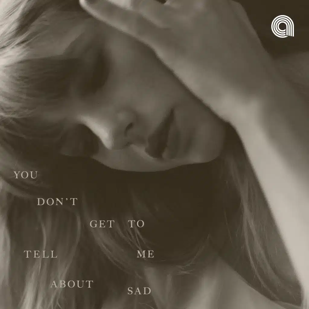 You Don't Get To Tell Me About Sad Songs