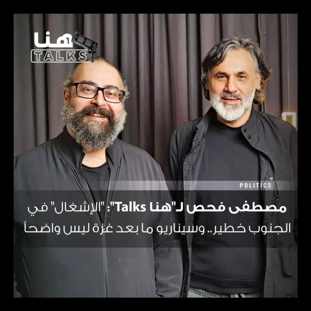  مصطفى فحص لـ"هنا Talks": "الإشغال" في الجنوب خطير.. وسيناريو ما بعد غزة ليس واضحاً 