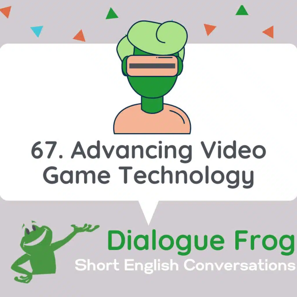 067 Advancing Video Game Technology– Past, Present, Future English Conversation