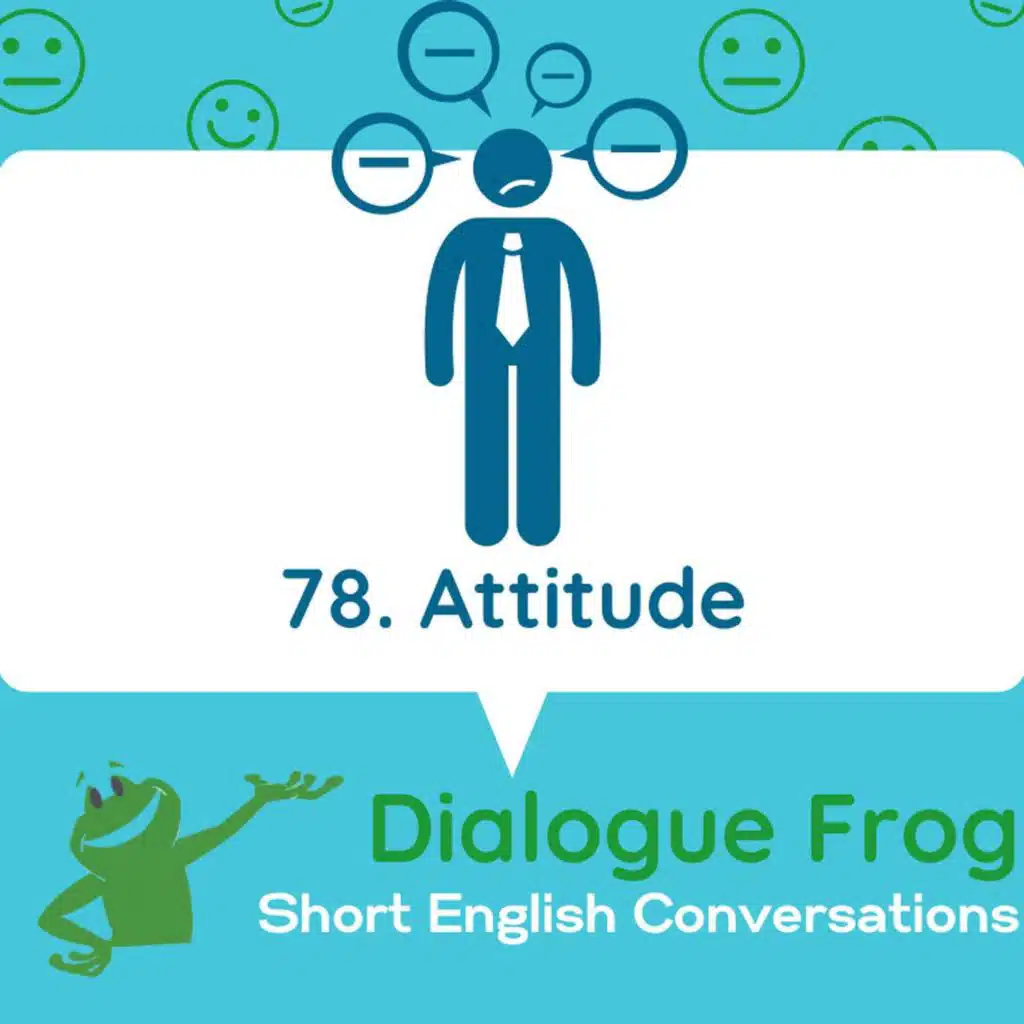 078 Attitude – Real English Conversations