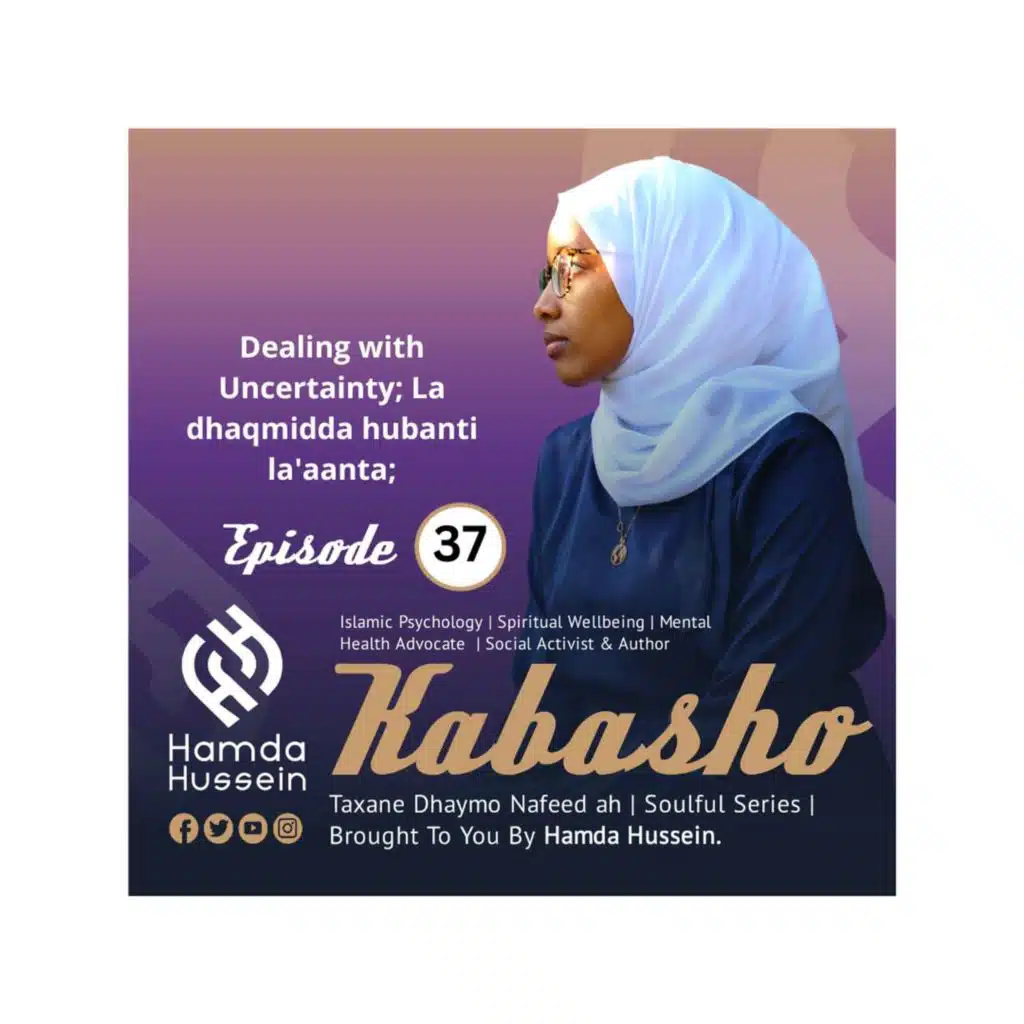 Ep:37; La dhaqmidda hubanti la'aanta |Dealing With Uncertainty