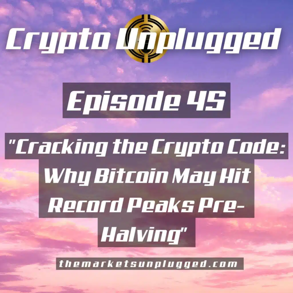 #45: "Cracking the Crypto Code: Why Bitcoin May Hit Record Peaks Pre-Halving"