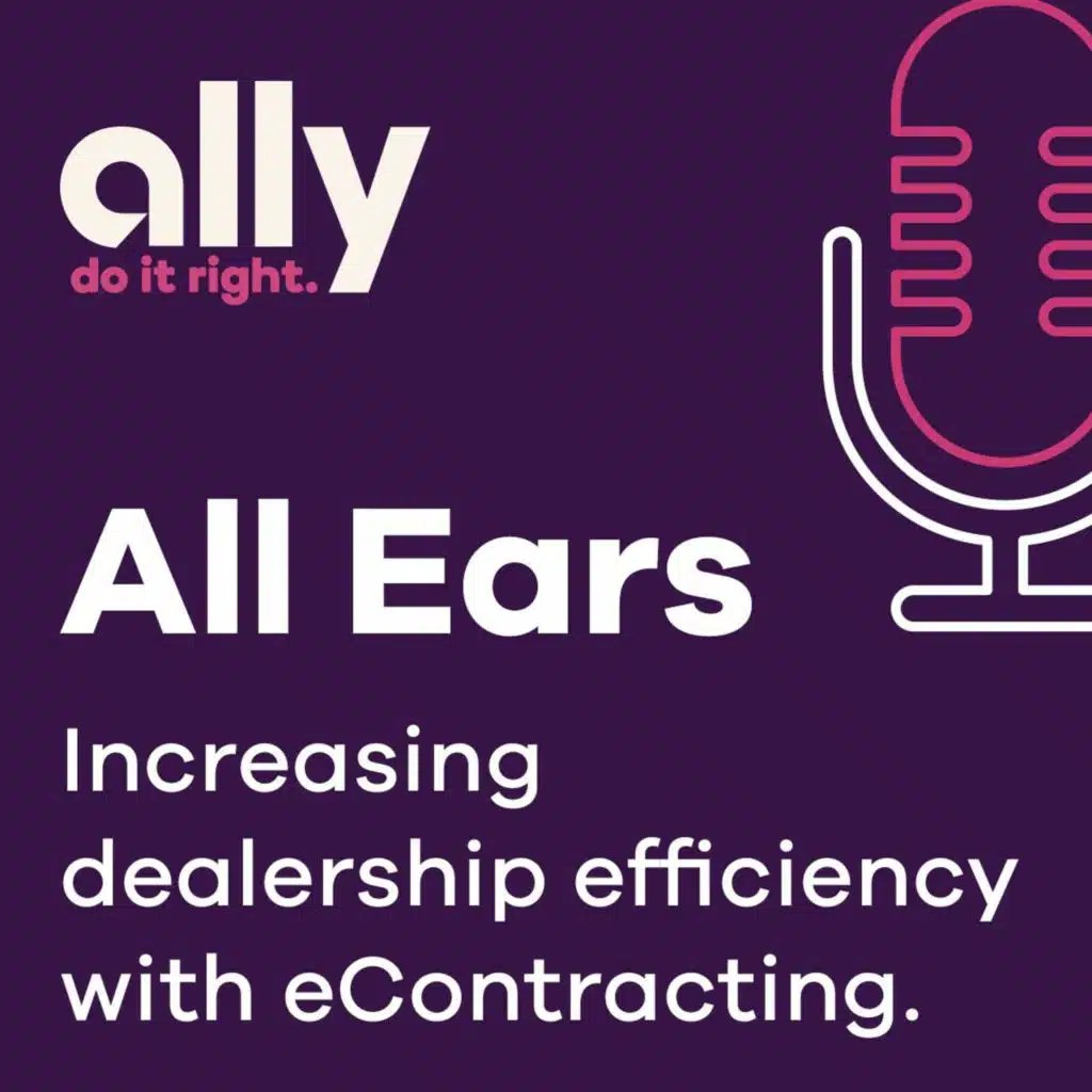 Ally All Ears Podcast | Helping increase dealership efficiency and profitability with eContracting