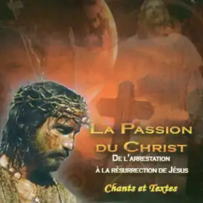 La Passion du Christ, de l'arrestation à la résurrection de Jésus (Chants et textes)