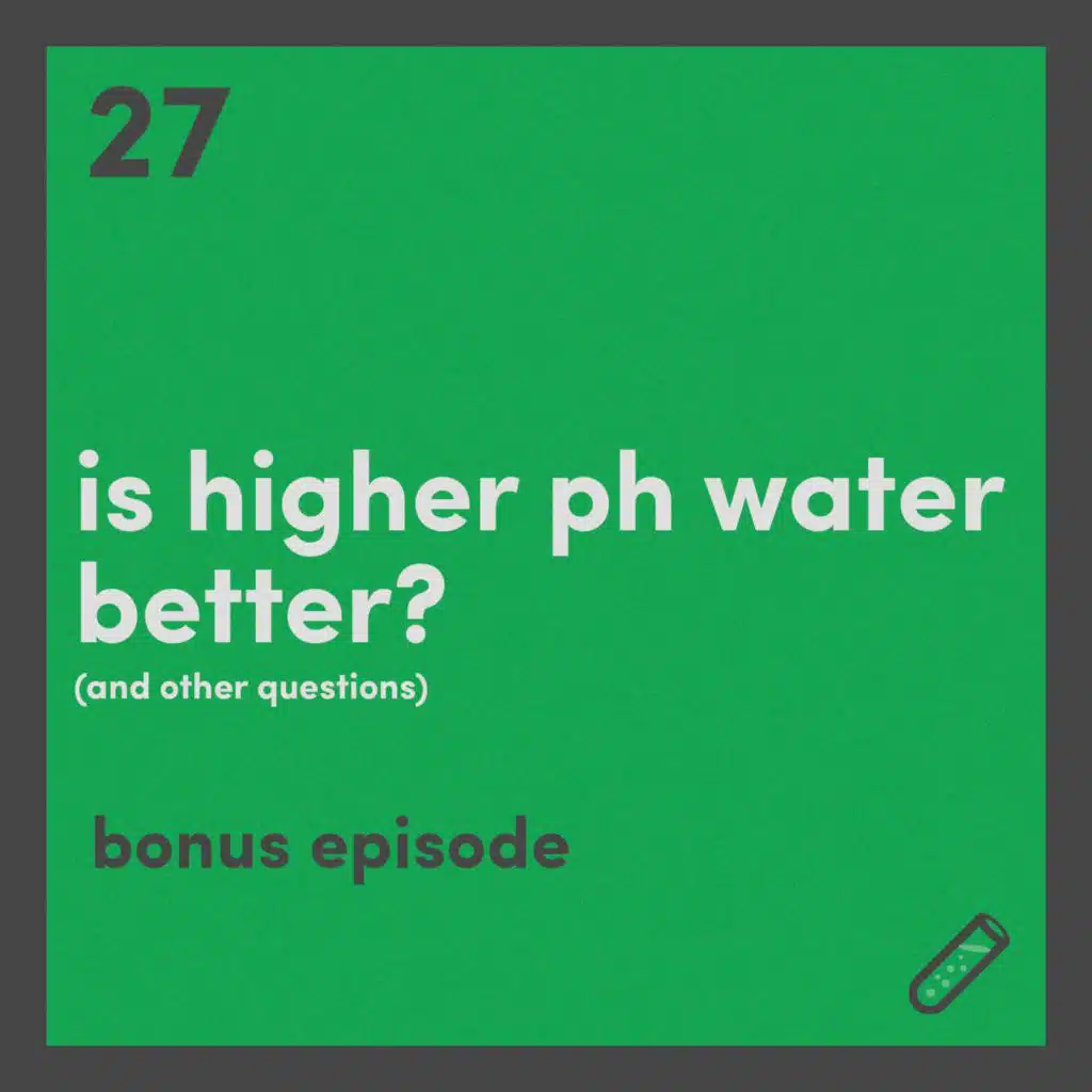 Bonus: Is higher pH water better? (and other questions)