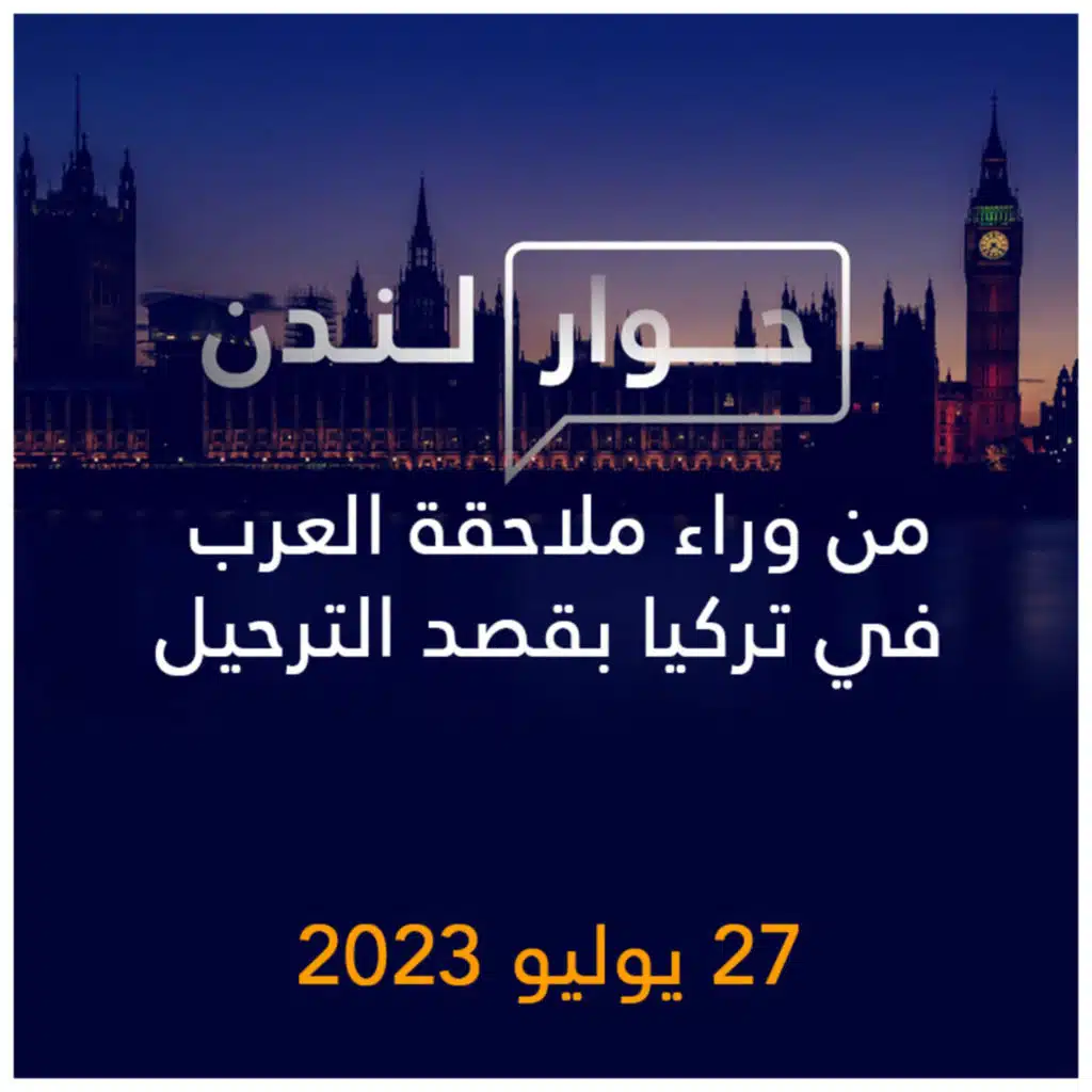 حوار لندن | من وراء ملاحقة العرب في تركيا بقصد الترحيل