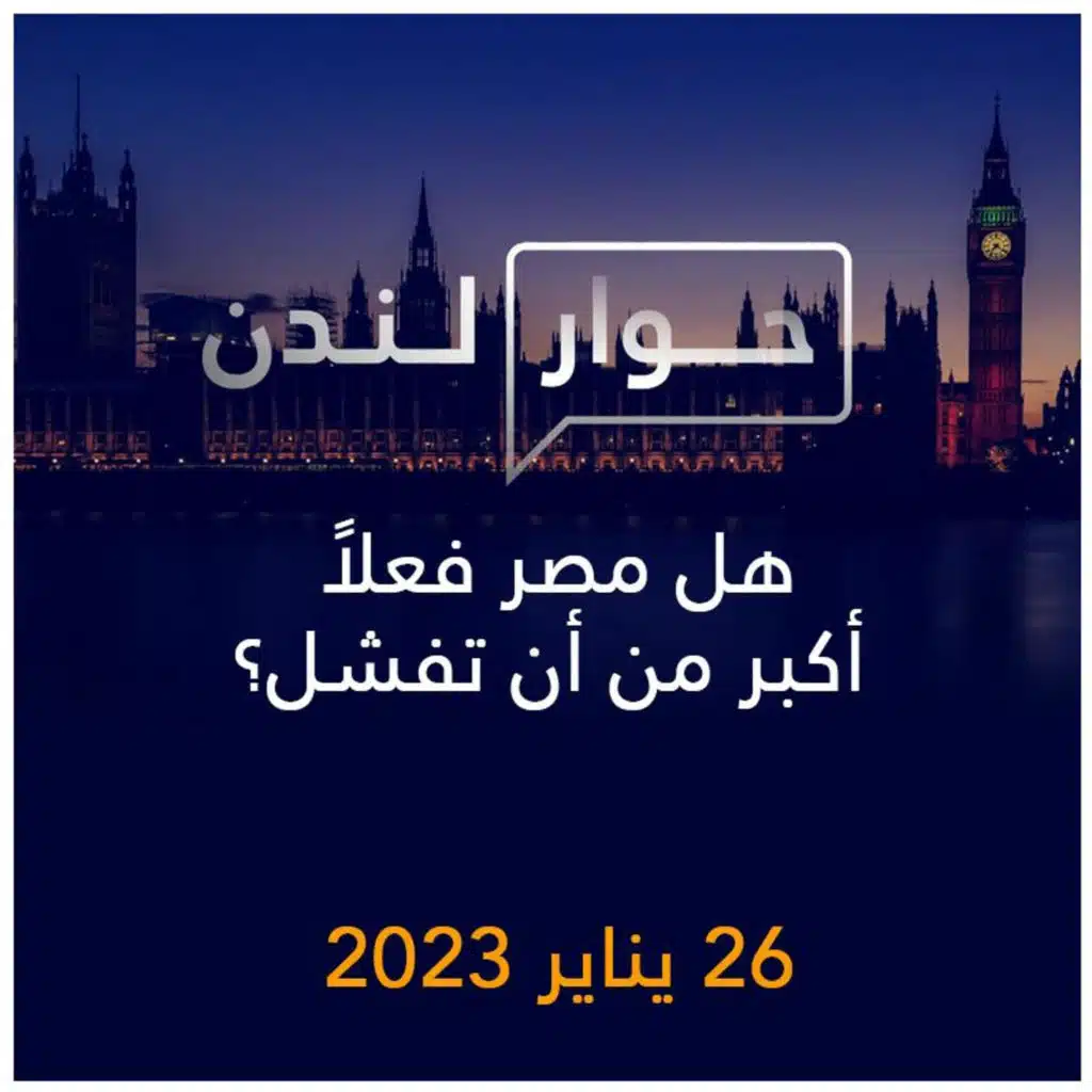 حوار لندن | هل مصر فعلاً أكبر من أن تفشل؟