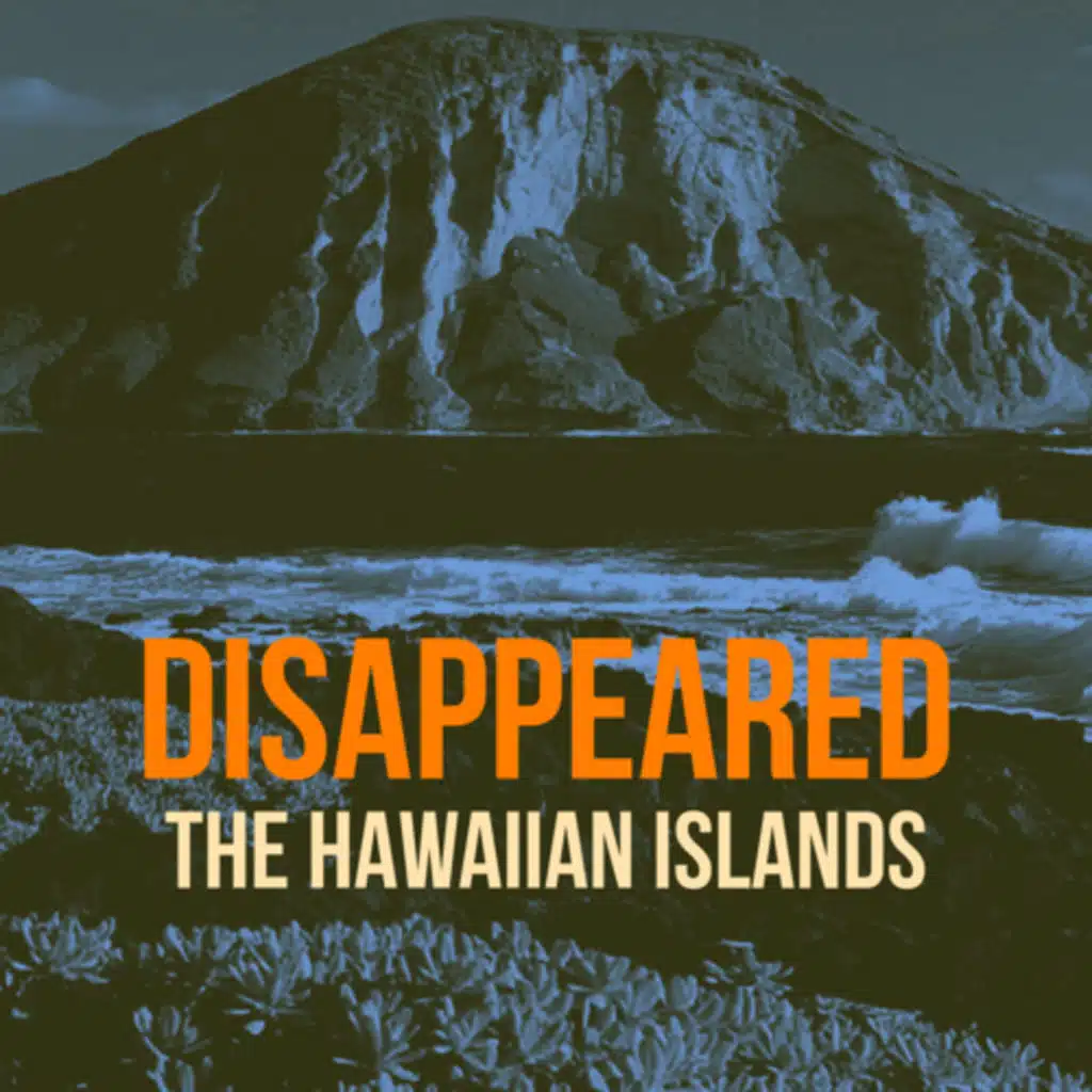 DISAPPEARED: THE HAWAIIAN ISLANDS