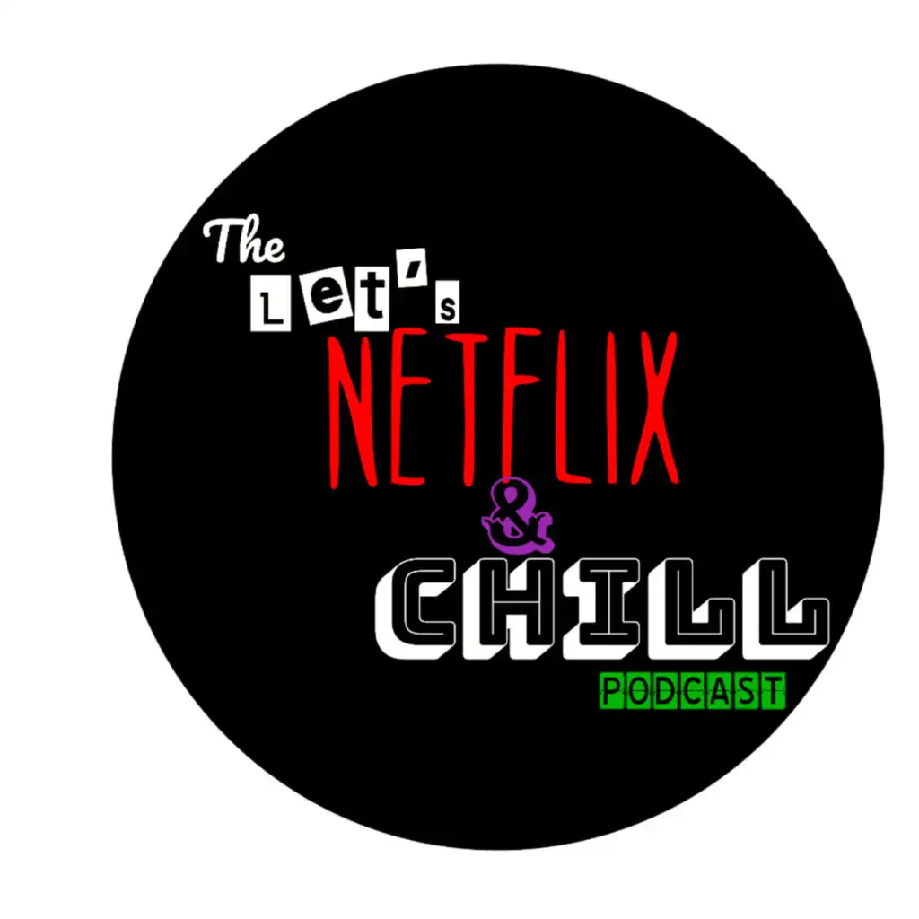 Let's Netflix &amp; Chill Podcast