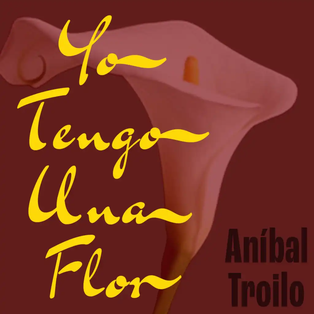 Yo Tengo una Flor - El Tango Elegante de Aníbal Troilo