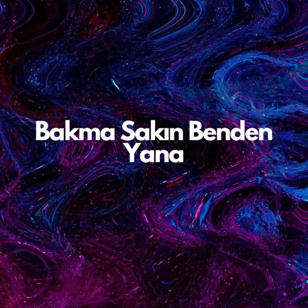Bakma Sakın Benden Yana