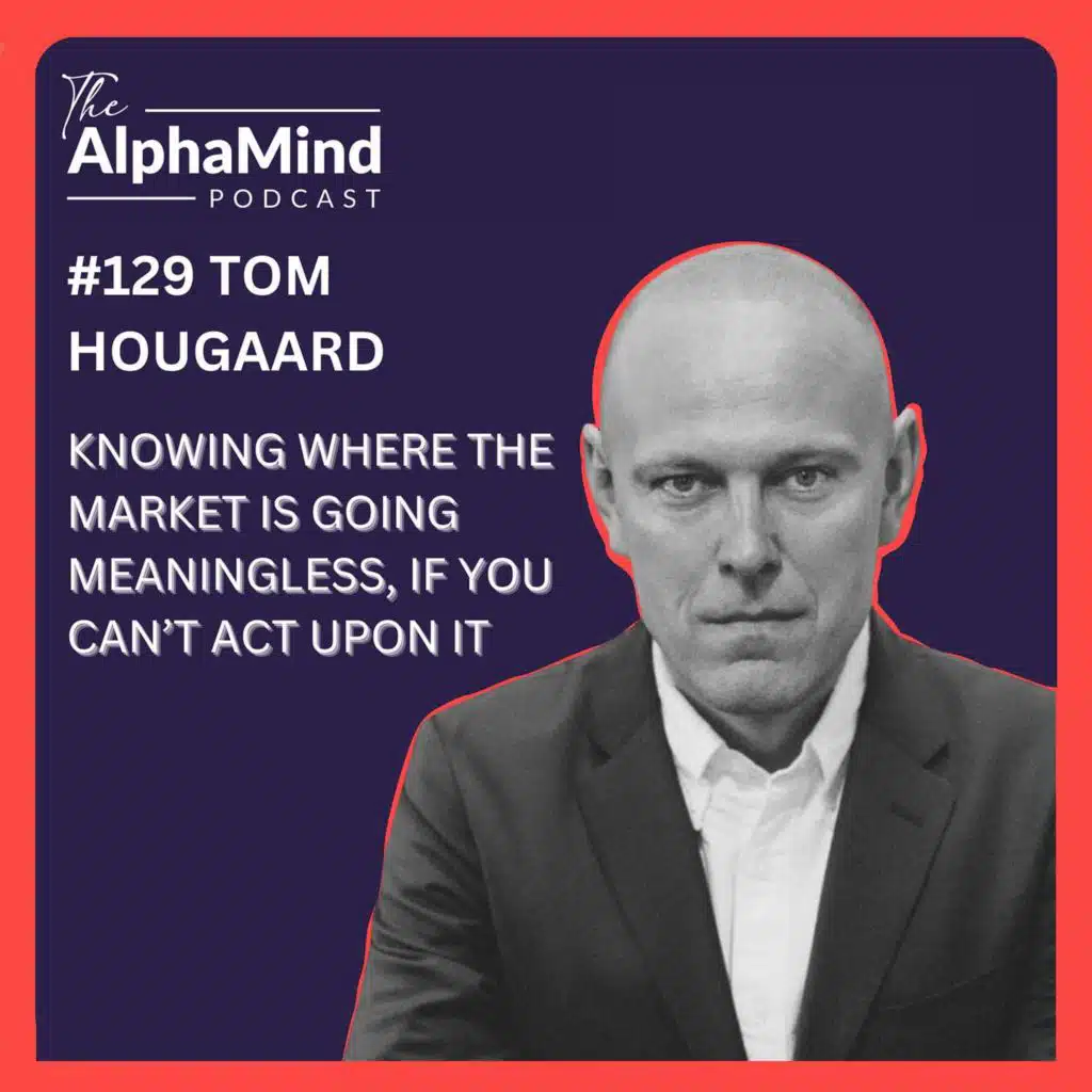 #129 Tom Hougaard: 'Knowing Where the Market Is Going Is Meaningless, If You Can't Act Upon It!'