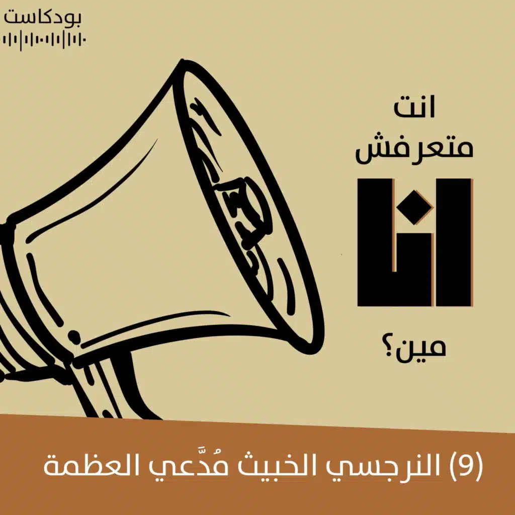 النرجسي الخبيث مُدَّعي العظمة | بودكاست "أنت متعرفش أنا مين؟" | حلقة (9)