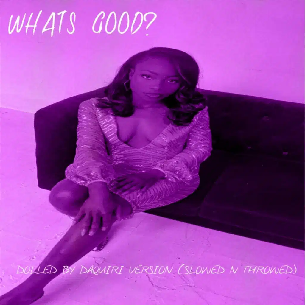WHATS GOOD? (DOLLED BY DAQUIRI VERSION) [SLOWED N THROWED]