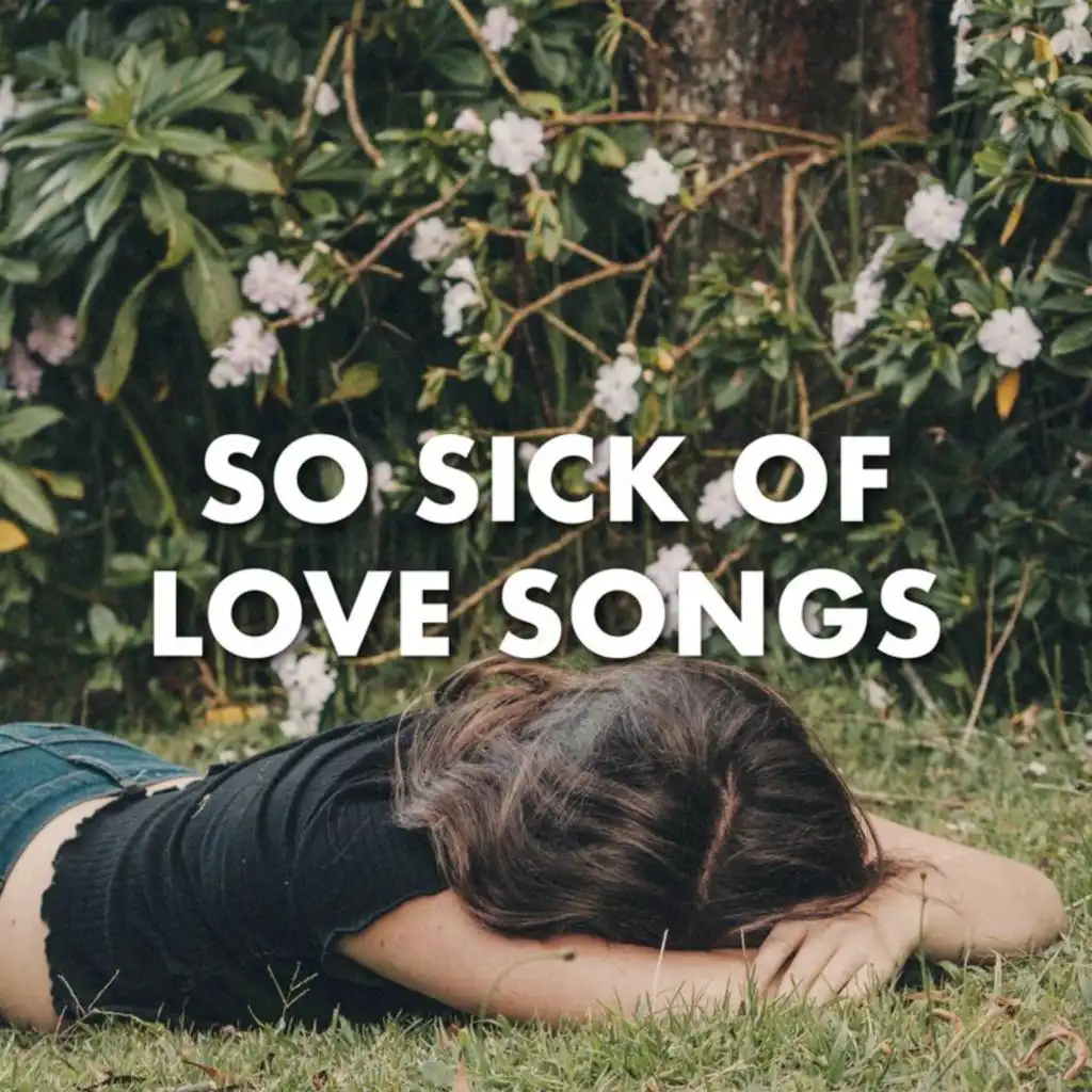 So sick of love songs