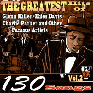 The Greatest Hits of Glenn Miller,Miles Davis,Charlie Parker and Other Famous Artists, Vol. 2 (130 Songs)