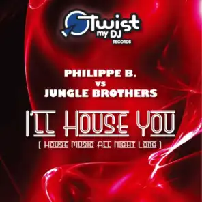 I'll House You (Philippe B vs Jungle Brothers) (House Music All Night Long Mix)