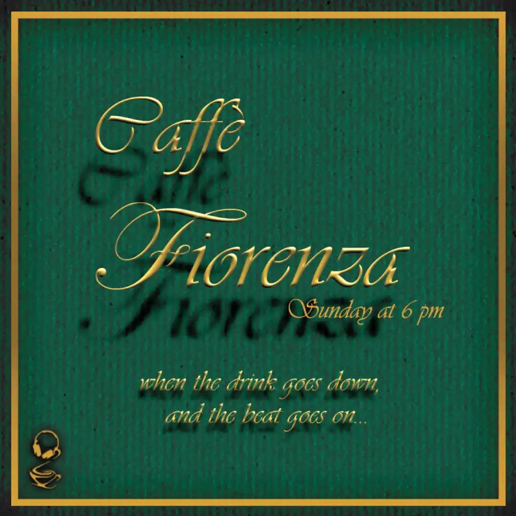 Caffè Fiorenza (Sunday at 6pm, When the Drink Goes Down and the Beat Goes On...)