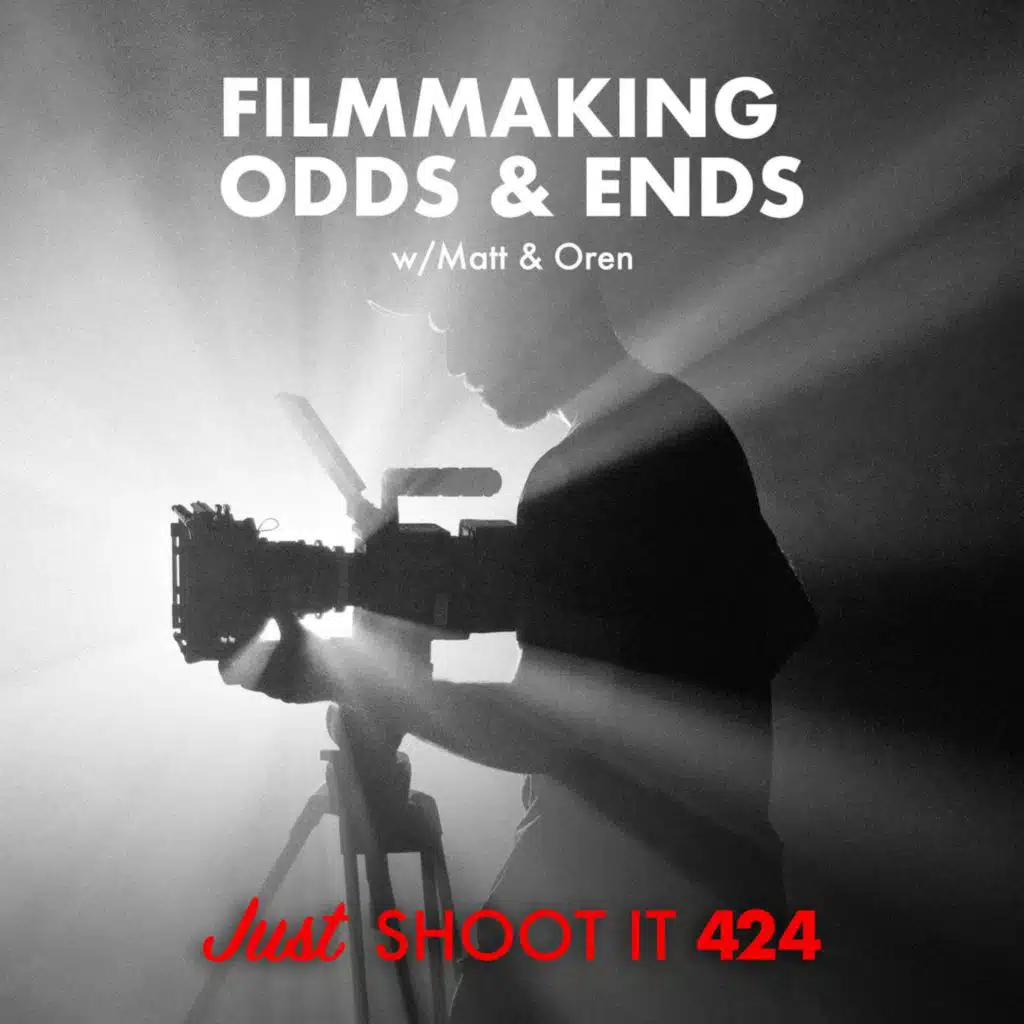 Filmmaking Odds & Ends w/Matt & Oren - Just Shoot It 424