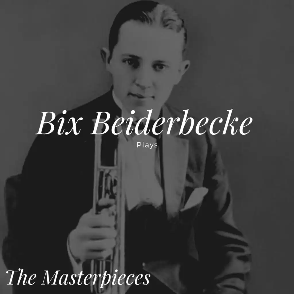 Bix Beiderbecke Plays - The Masterpieces