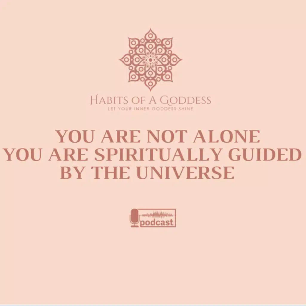 YOU ARE NOT ALONE, YOU ARE SPIRITUALLY GUIDED BY THE UNIVERSE
