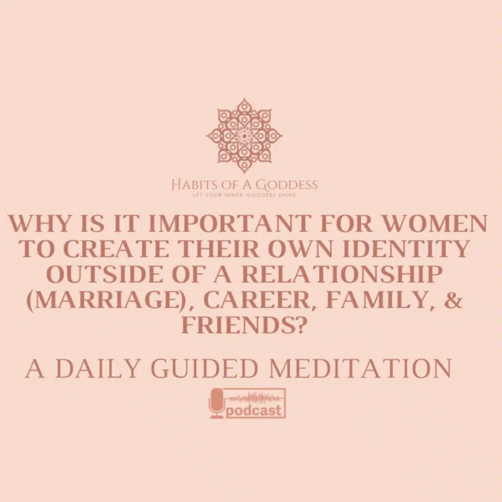WHY IS IT IMPORTANT FOR WOMEN TO CREATE THEIR OWN IDENTITY OUTSIDE OF A RELATIONSHIP (MARRIAGE), CAREER, FAMILY, & FRIENDS?